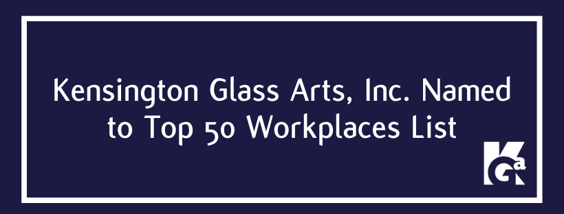 Kensington Glass Arts, Inc. Name to Top 50 Workplaces List