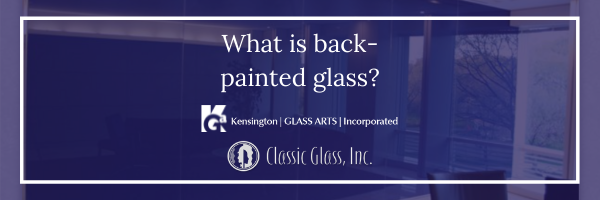 What is Back-Painted Glass? Collaboration with Classic Glass